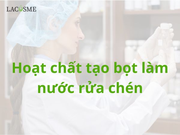 Hoạt chất tạo bọt làm nước rửa chén